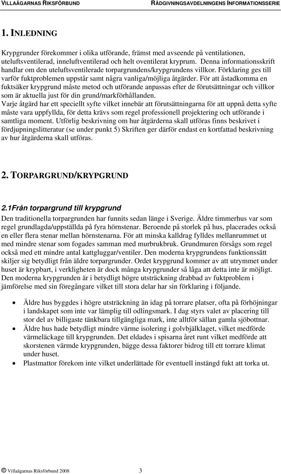 För att åstadkomma en fuktsäker krypgrund måste metod och utförande anpassas efter de förutsättningar och villkor som är aktuella just för din grund/markförhållanden.