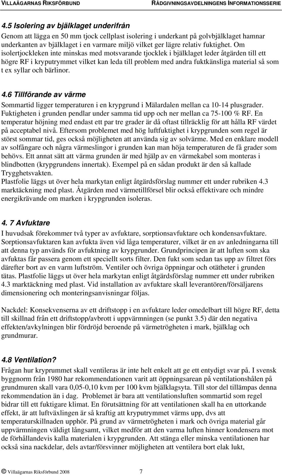 Om isolertjockleken inte minskas med motsvarande tjocklek i bjälklaget leder åtgärden till ett högre RF i kryputrymmet vilket kan leda till problem med andra fuktkänsliga material så som t ex syllar