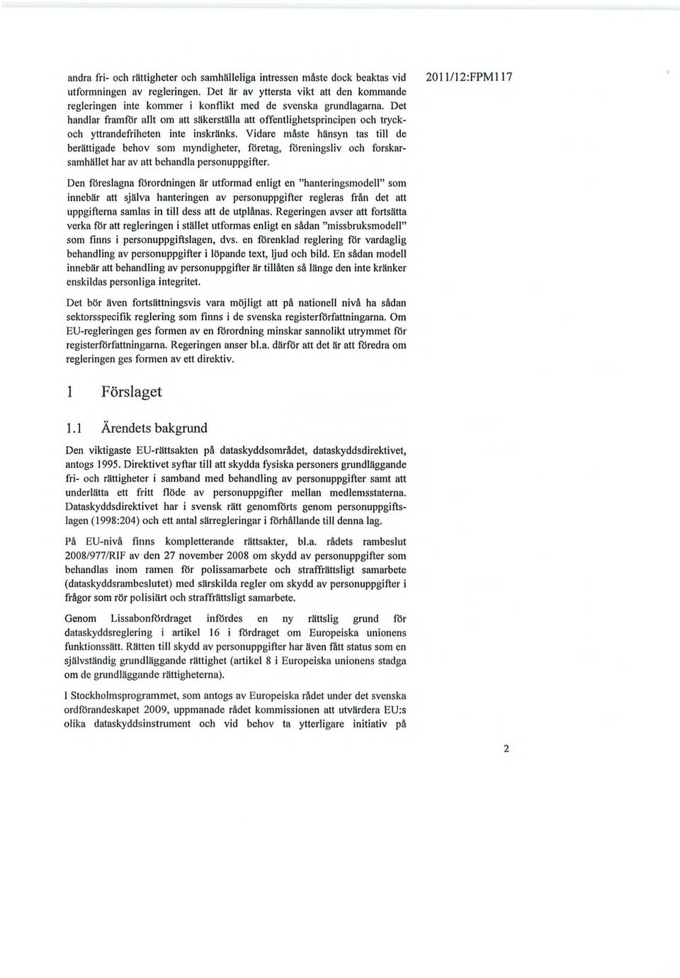 Det handlar fram for allt om att säkerställa att offentlighetsprincipen och tryckoch yttrandefrihl~ten inte inskränks.