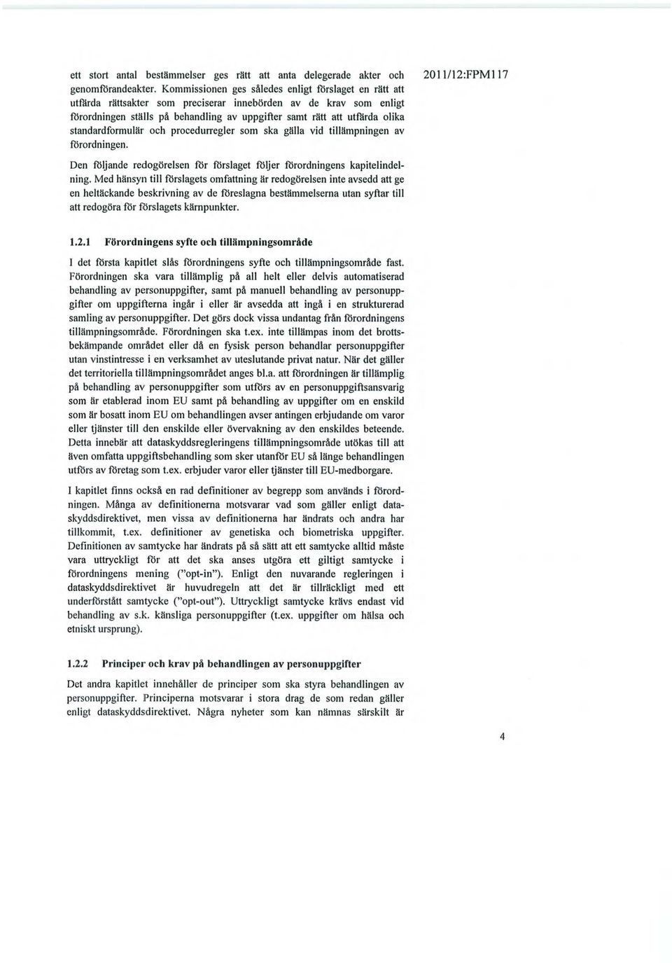 standardformulär och procedurregler som ska gälla vid tillämpningen av förordningen. 2011/12:FPMl17 Den följande redogörelsen för fflrslaget fflljer fflrordningens kapitelindelning.