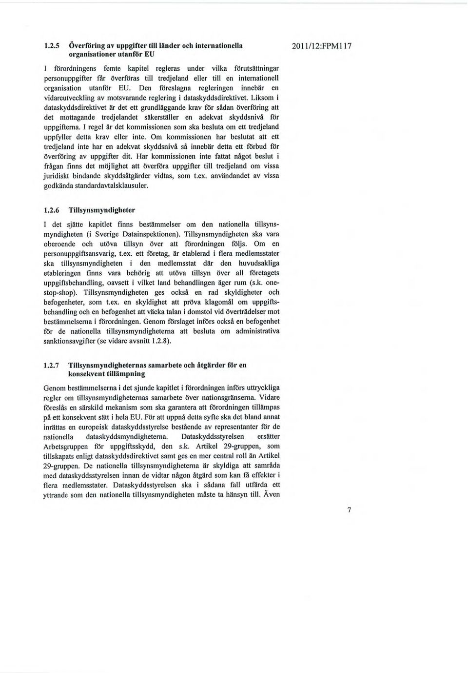 Liksom i dataskyddsdirektivet är det ett grundläggande krav flir sådan överfllring att det mottagande tredjelandet säkerställer en adekvat skyddsnivå flir uppgifterna.