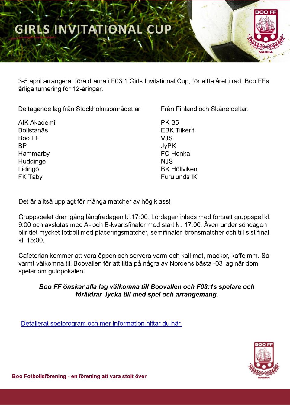 Furulunds IK Det är alltså upplagt för många matcher av hög klass! Gruppspelet drar igång långfredagen kl.17:00. Lördagen inleds med fortsatt gruppspel kl.
