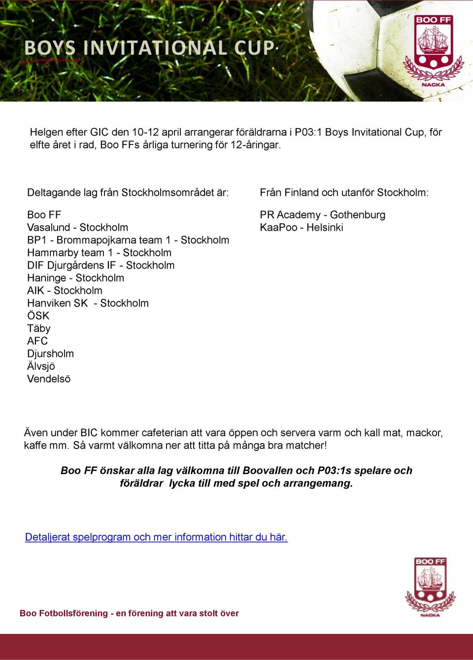 Stockholm Hanviken SK - Stockholm ÖSK Täby AFC Djursholm Älvsjö Vendelsö Från Finland och utanför Stockholm: PR Academy - Gothenburg KaaPoo - Helsinki Även under BIC kommer cafeterian att vara öppen