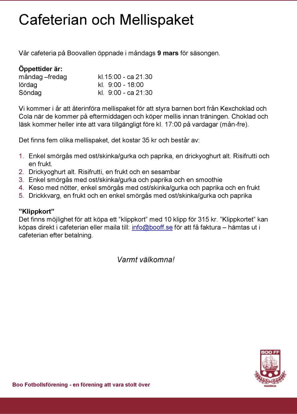 Choklad och läsk kommer heller inte att vara tillgängligt före kl. 17:00 på vardagar (mån-fre). Det finns fem olika mellispaket, det kostar 35 kr och består av: 1.