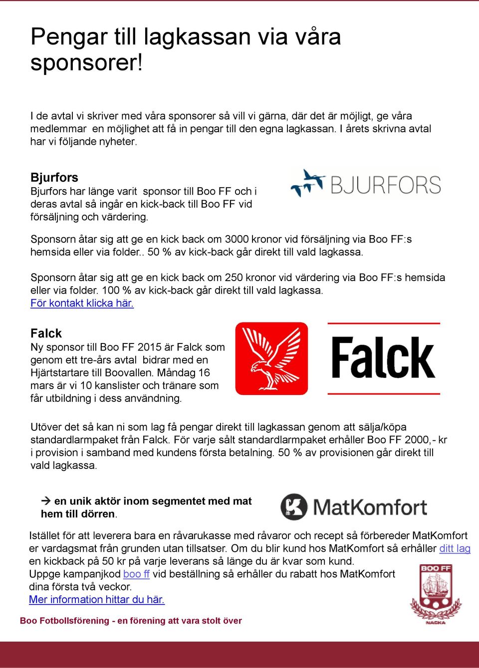 Sponsorn åtar sig att ge en kick back om 3000 kronor vid försäljning via Boo FF:s hemsida eller via folder.. 50 % av kick-back går direkt till vald lagkassa.