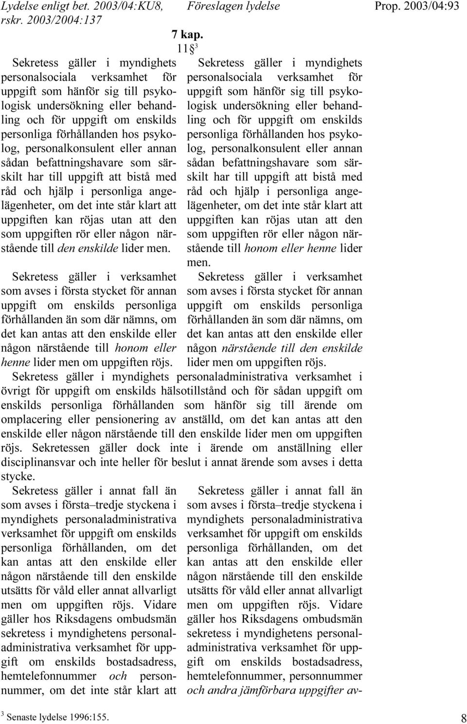 hos psykolog, personalkonsulent eller annan sådan befattningshavare som särskilt har till uppgift att bistå med råd och hjälp i personliga angelägenheter, om det inte står klart att uppgiften kan