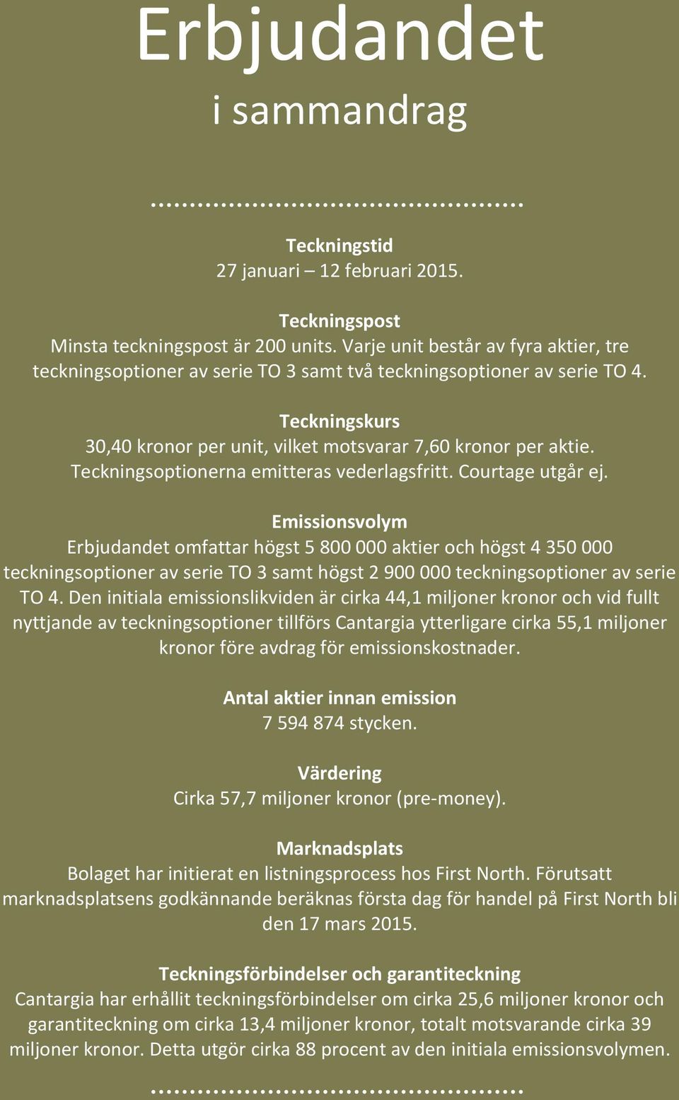 Teckningsoptionerna emitteras vederlagsfritt. Courtage utgår ej.