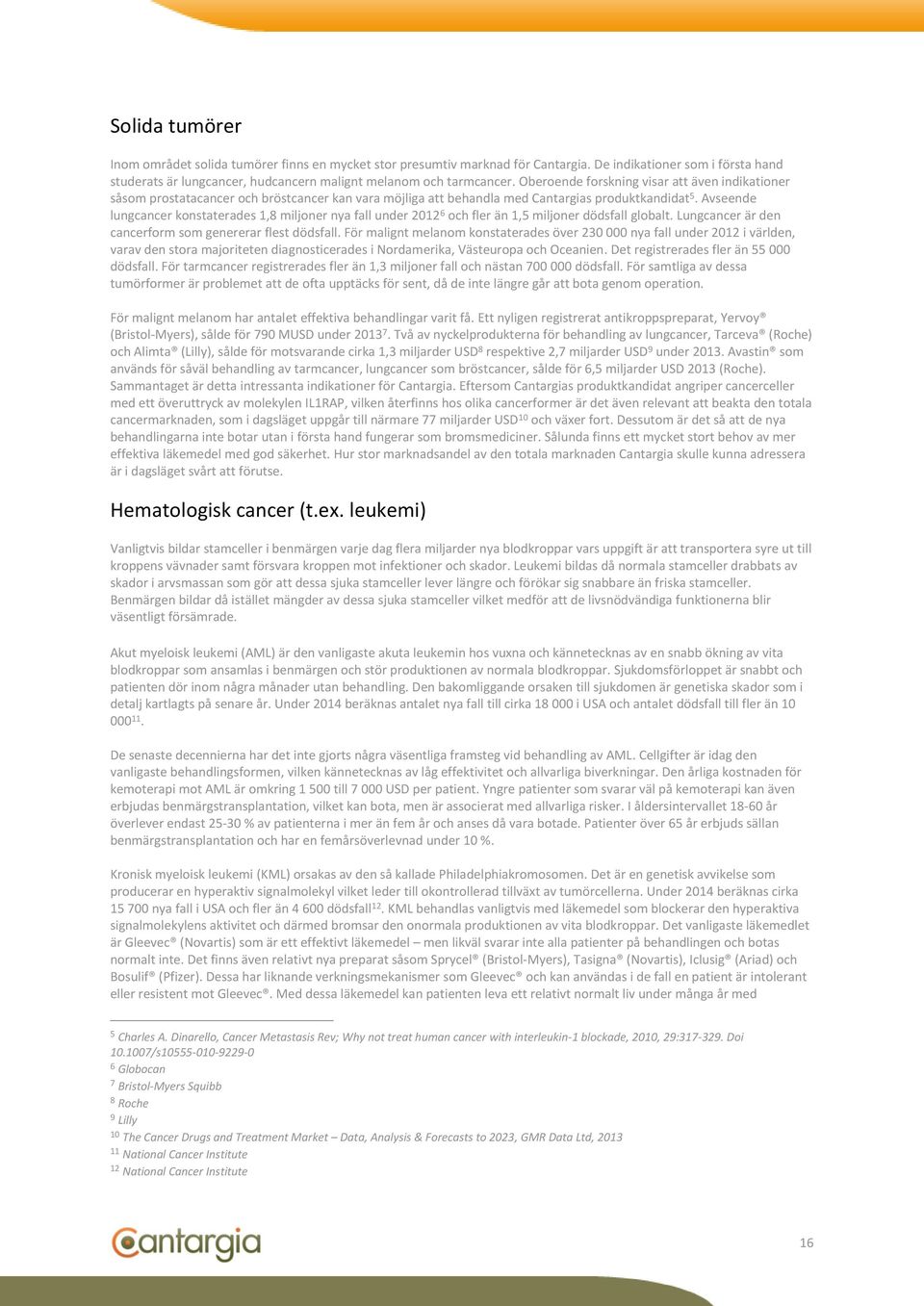 Avseende lungcancer konstaterades 1,8 miljoner nya fall under 2012 6 och fler än 1,5 miljoner dödsfall globalt. Lungcancer är den cancerform som genererar flest dödsfall.