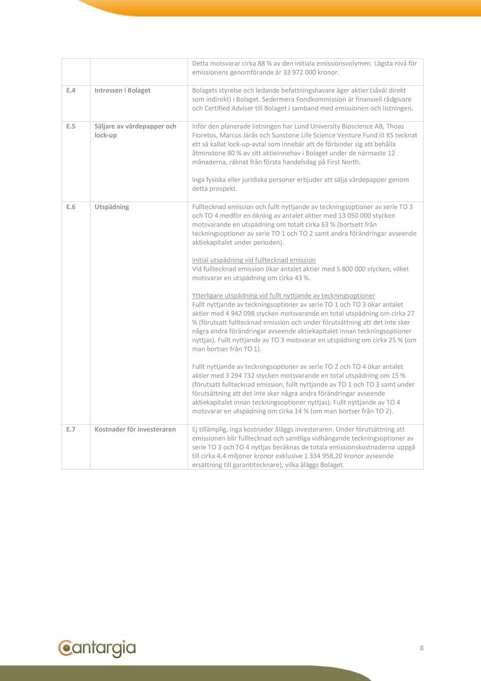 Sedermera Fondkommission är finansiell rådgivare och Certified Adviser till Bolaget i samband med emissionen och listningen. E.