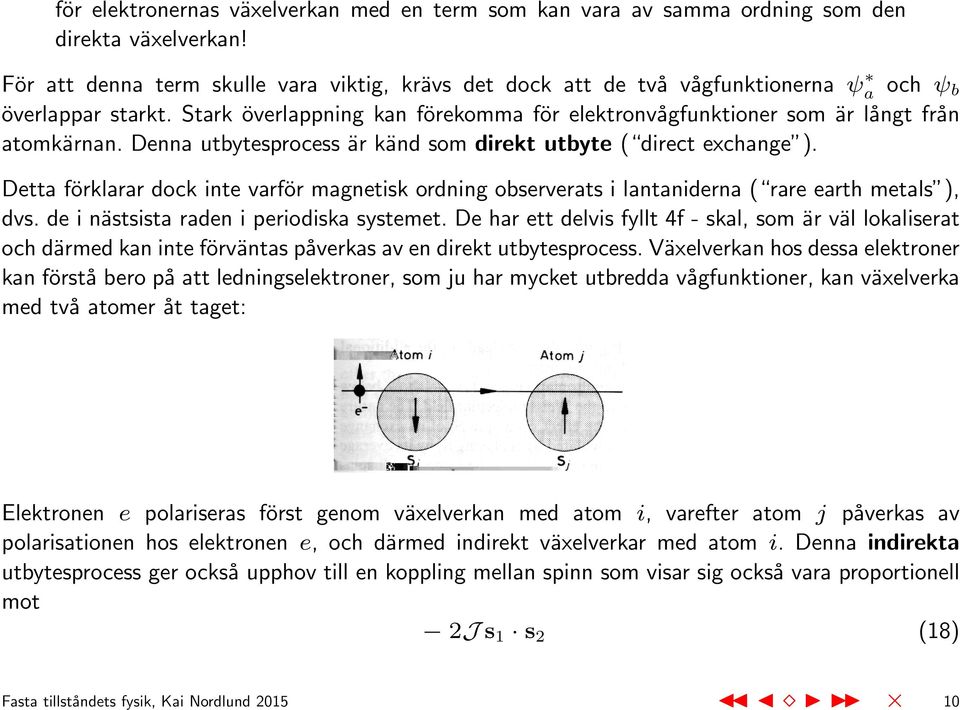Denna utbytesprocess är känd som direkt utbyte ( direct exchange ). Detta förklarar dock inte varför magnetisk ordning observerats i lantaniderna ( rare earth metals ), dvs.