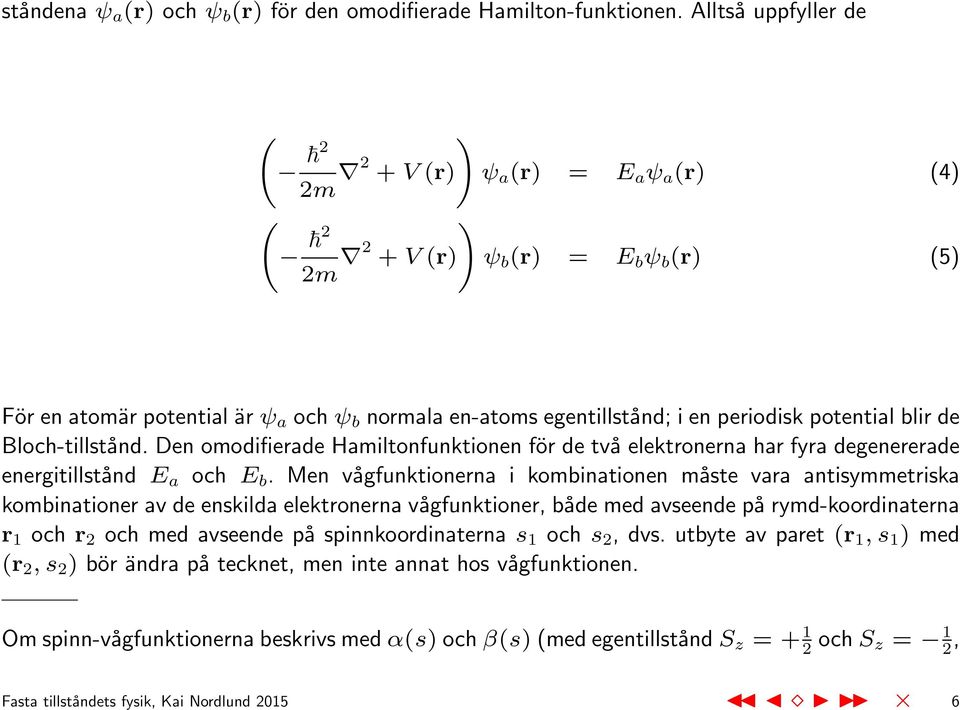 potential blir de Bloch-tillstånd. Den omodifierade Hamiltonfunktionen för de två elektronerna har fyra degenererade energitillstånd E a och E b.