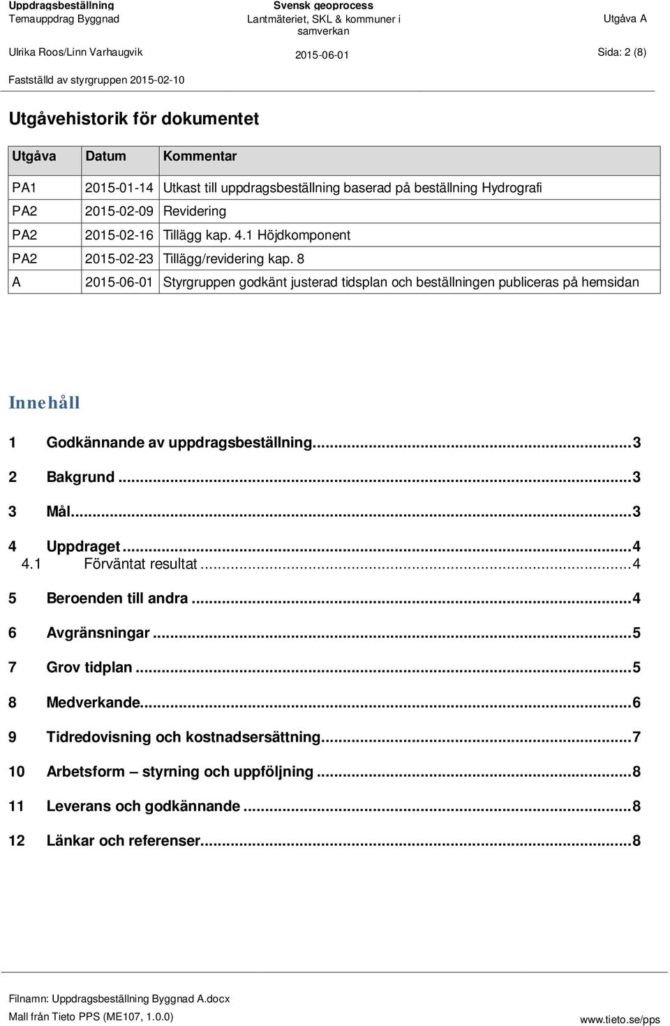 8 A 20-06-01 Styrgruppen godkänt justerad tidsplan och beställningen publiceras på hemsidan Innehåll 1 Godkännande av uppdragsbeställning... 3 2 Bakgrund... 3 3 Mål... 3 4 Uppdraget... 4 4.