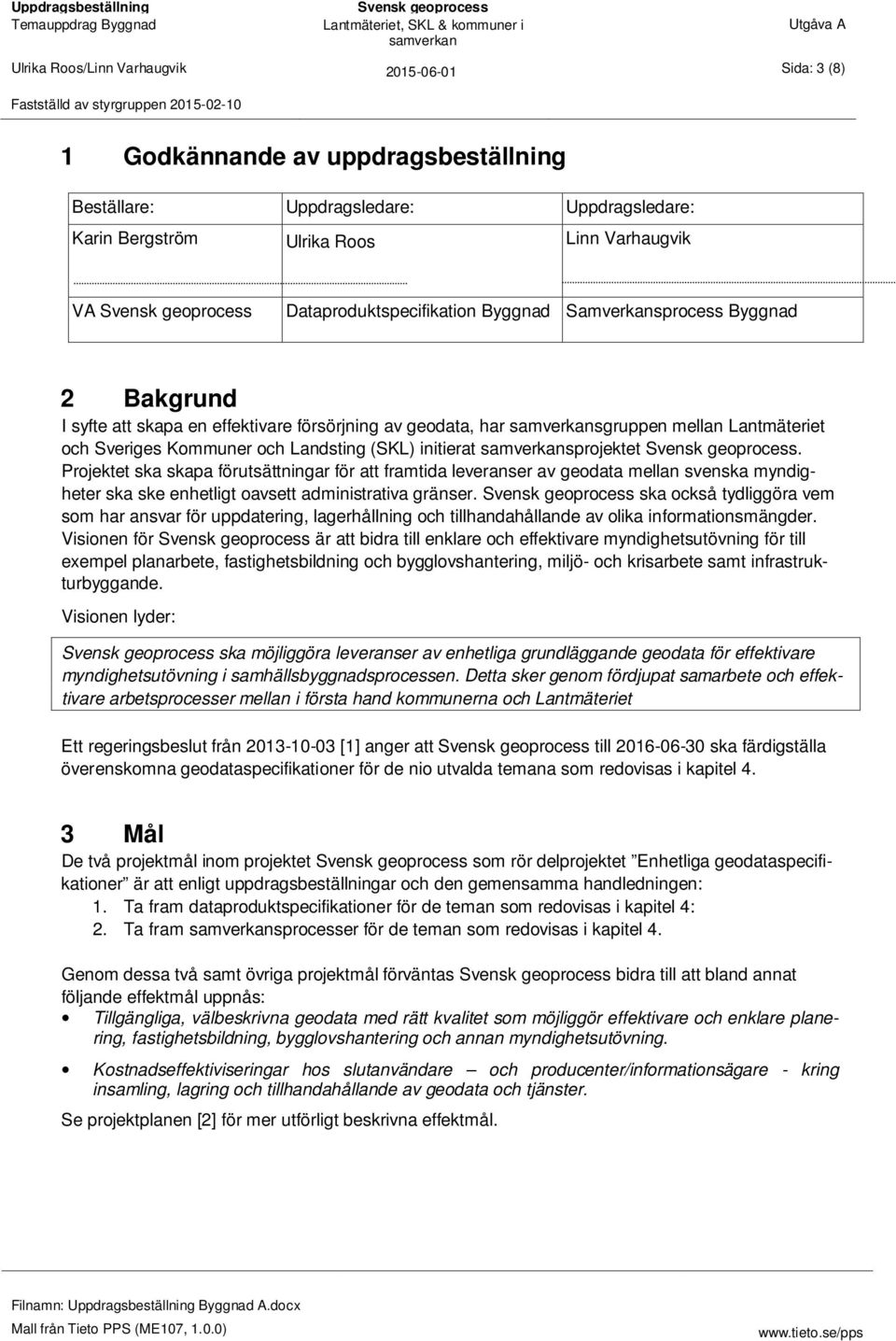 Landsting (SKL) initierat sprojektet. Projektet ska skapa förutsättningar för att framtida leveranser av geodata mellan svenska myndigheter ska ske enhetligt oavsett administrativa gränser.