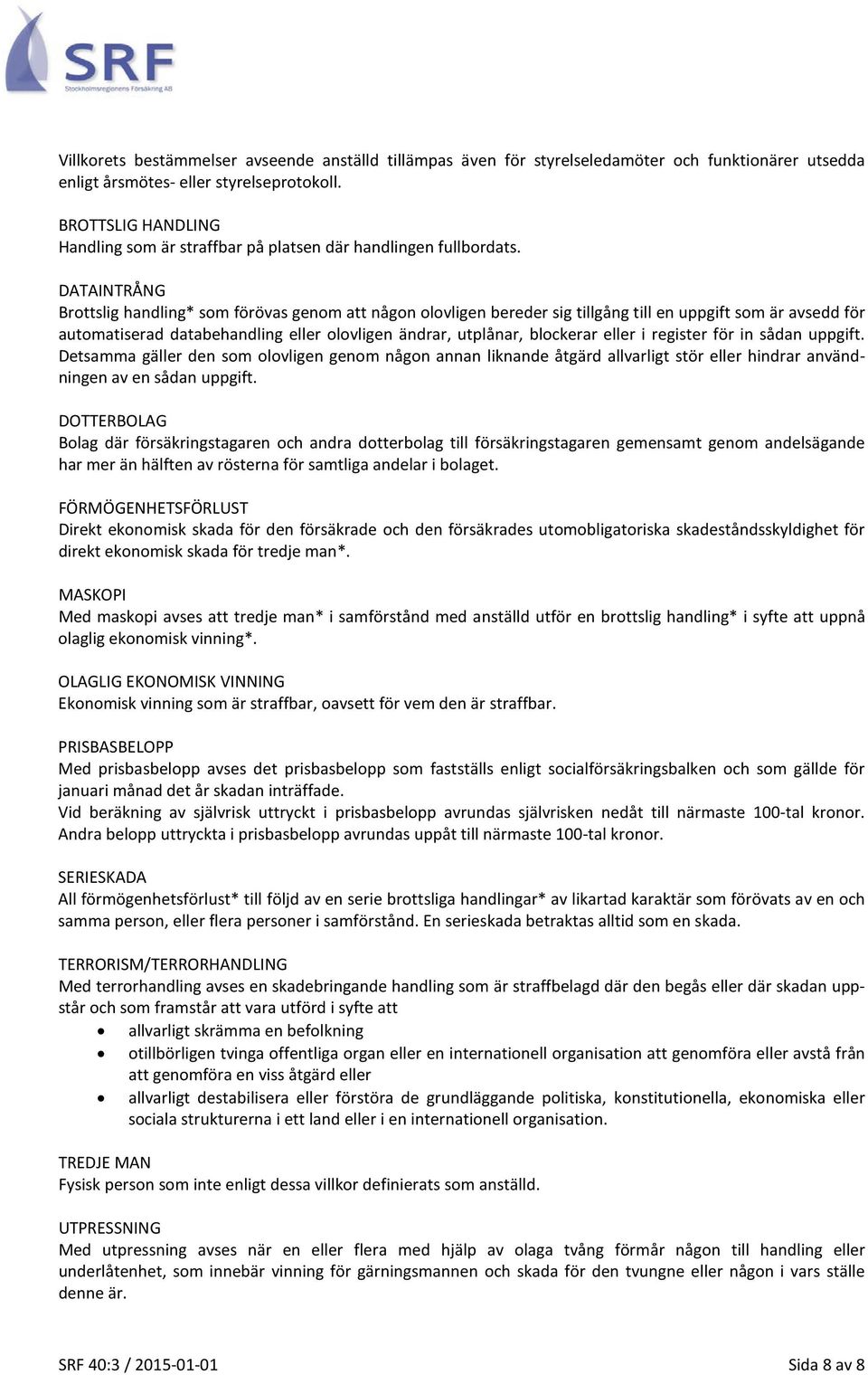DATAINTRÅNG Brottslig handling* som förövas genom att någon olovligen bereder sig tillgång till en uppgift som är avsedd för automatiserad databehandling eller olovligen ändrar, utplånar, blockerar