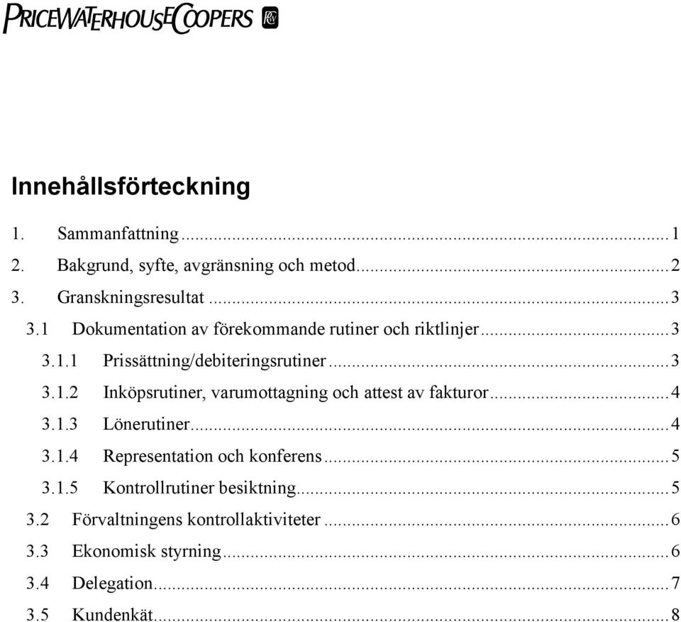 ..4 3.1.3 Lönerutiner...4 3.1.4 Representation och konferens...5 3.1.5 Kontrollrutiner besiktning...5 3.2 Förvaltningens kontrollaktiviteter.