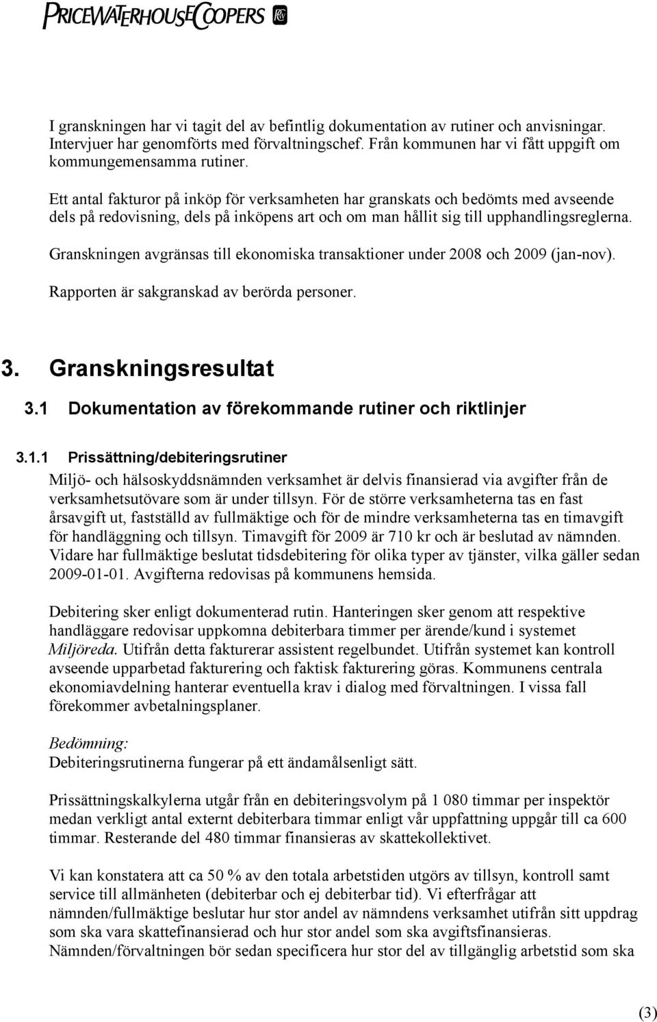 Granskningen avgränsas till ekonomiska transaktioner under 2008 och 2009 (jan-nov). Rapporten är sakgranskad av berörda personer. 3. Granskningsresultat 3.