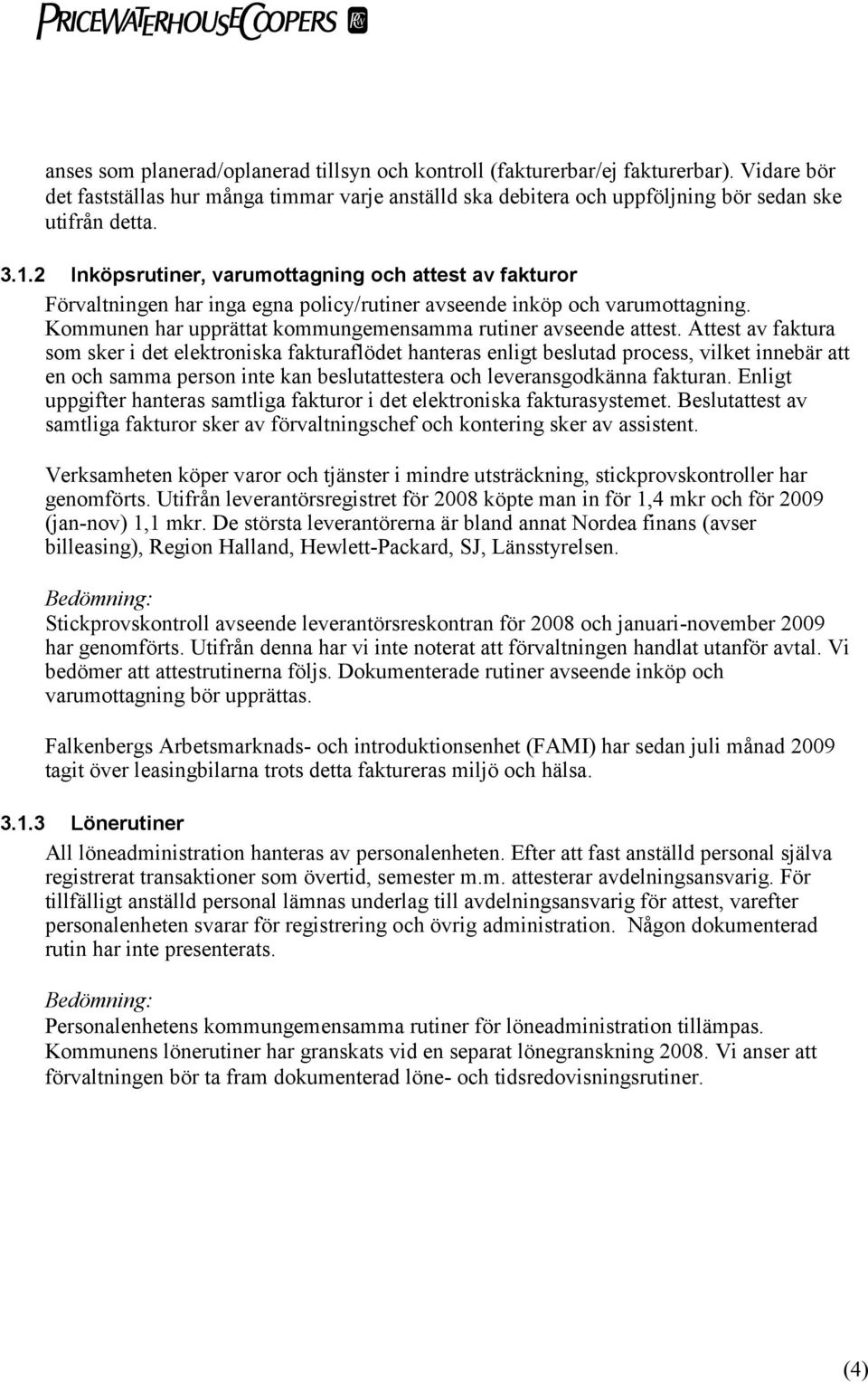 Attest av faktura som sker i det elektroniska fakturaflödet hanteras enligt beslutad process, vilket innebär att en och samma person inte kan beslutattestera och leveransgodkänna fakturan.