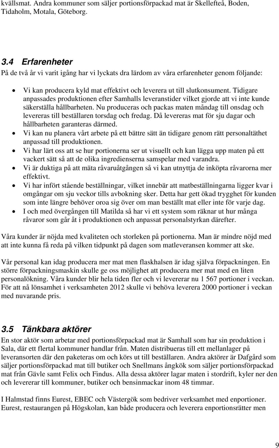 Tidigare anpassades produktionen efter Samhalls leveranstider vilket gjorde att vi inte kunde säkerställa hållbarheten.