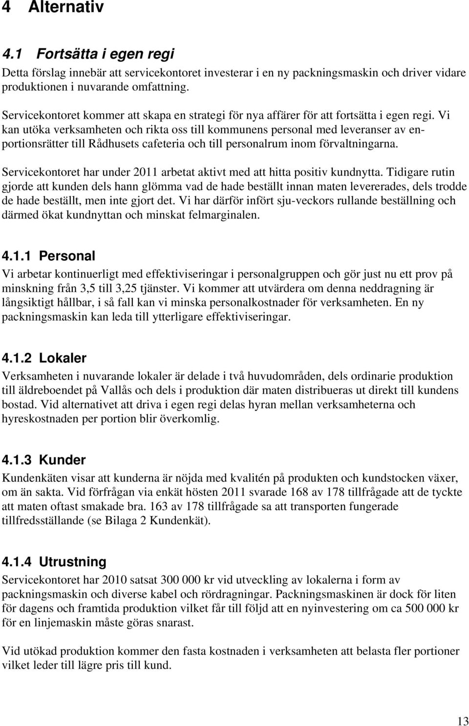Vi kan utöka verksamheten och rikta oss till kommunens personal med leveranser av enportionsrätter till Rådhusets cafeteria och till personalrum inom förvaltningarna.