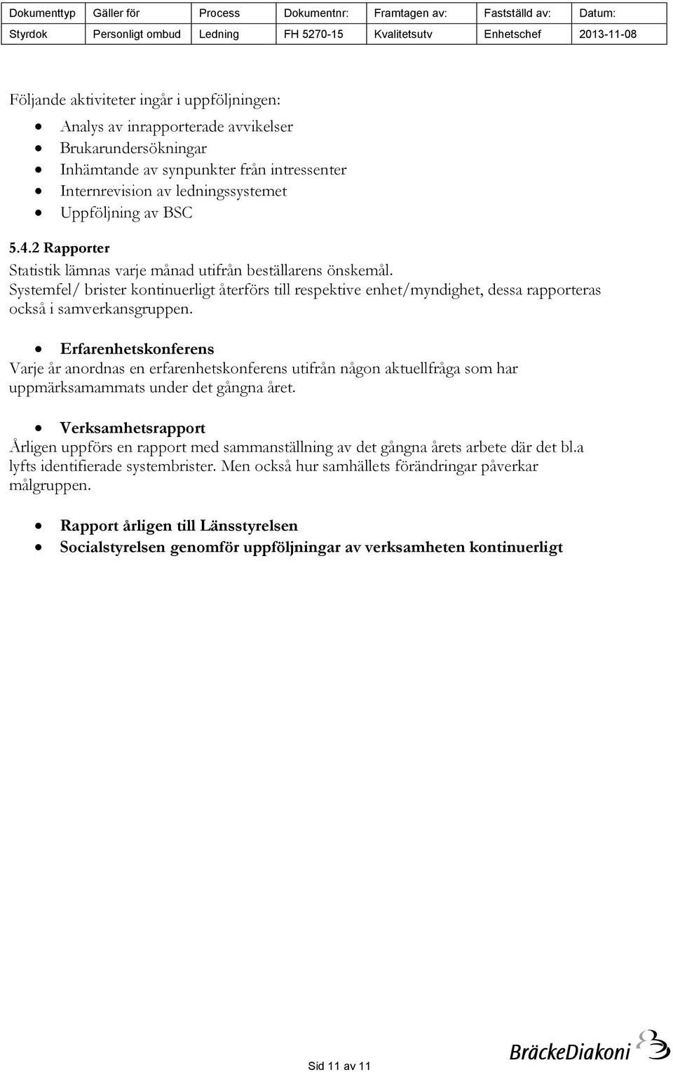 Erfarenhetskonferens Varje år anordnas en erfarenhetskonferens utifrån någon aktuellfråga som har uppmärksamammats under det gångna året.