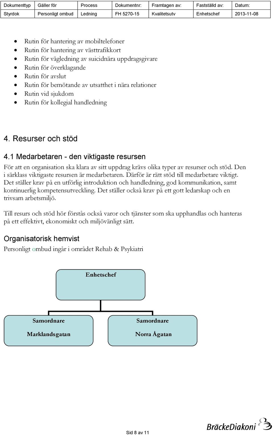 1 Medarbetaren - den viktigaste resursen För att en organisation ska klara av sitt uppdrag krävs olika typer av resurser och stöd. Den i särklass viktigaste resursen är medarbetaren.