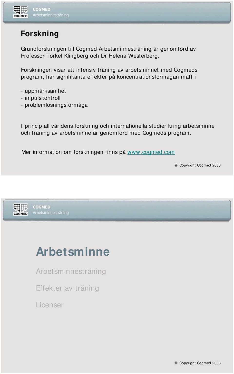uppmärksamhet - impulskontroll - problemlösningsförmåga I princip all världens forskning och internationella studier kring arbetsminne och