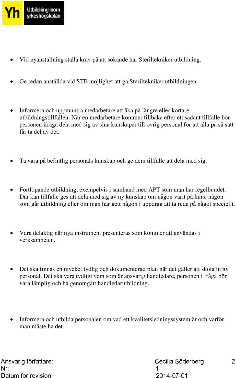 När en medarbetare kommer tillbaka efter ett sådant tillfälle bör personen ifråga dela med sig av sina kunskaper till övrig personal för att alla på så sätt får ta del av det.