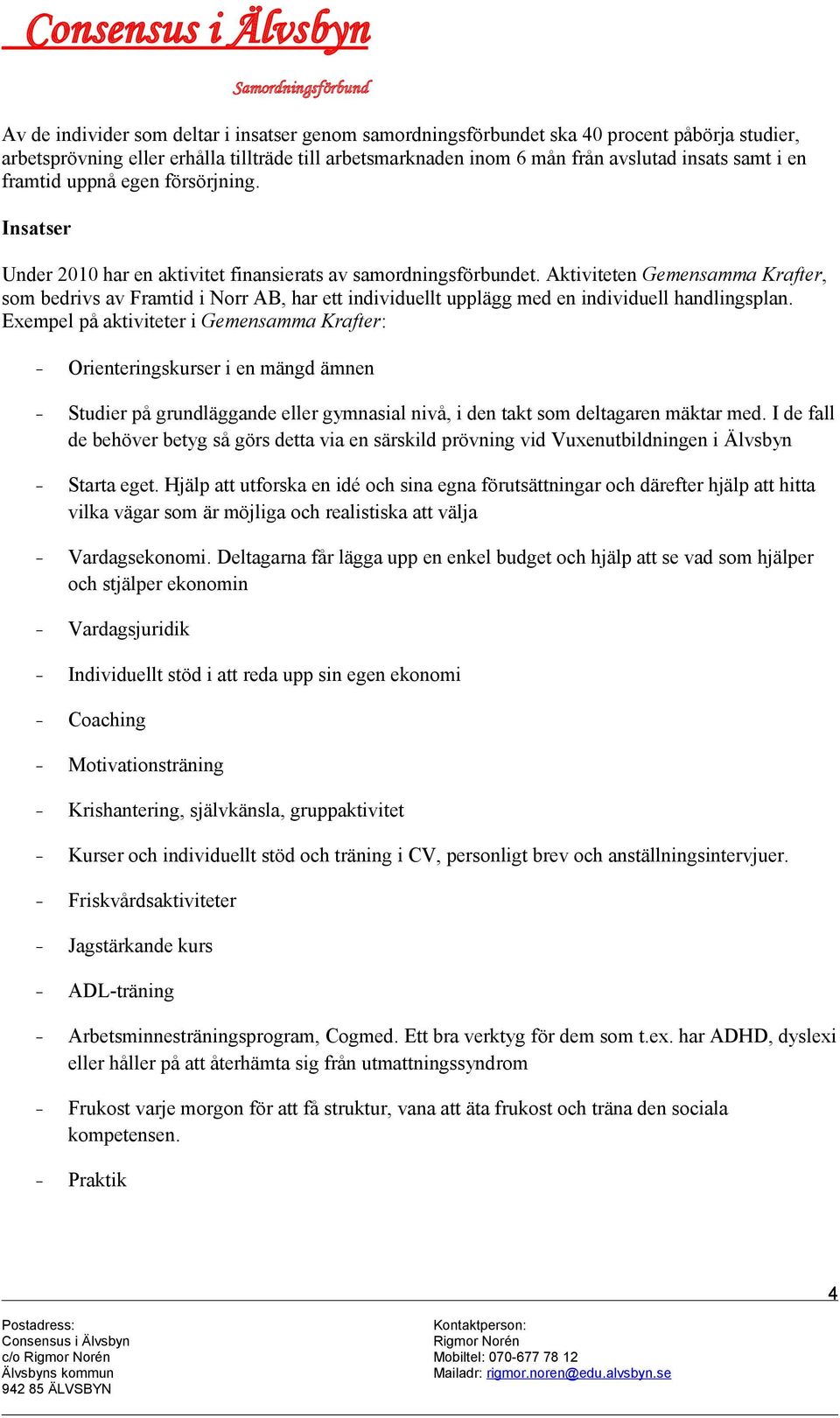 Aktiviteten Gemensamma Krafter, som bedrivs av Framtid i Norr AB, har ett individuellt upplägg med en individuell handlingsplan.