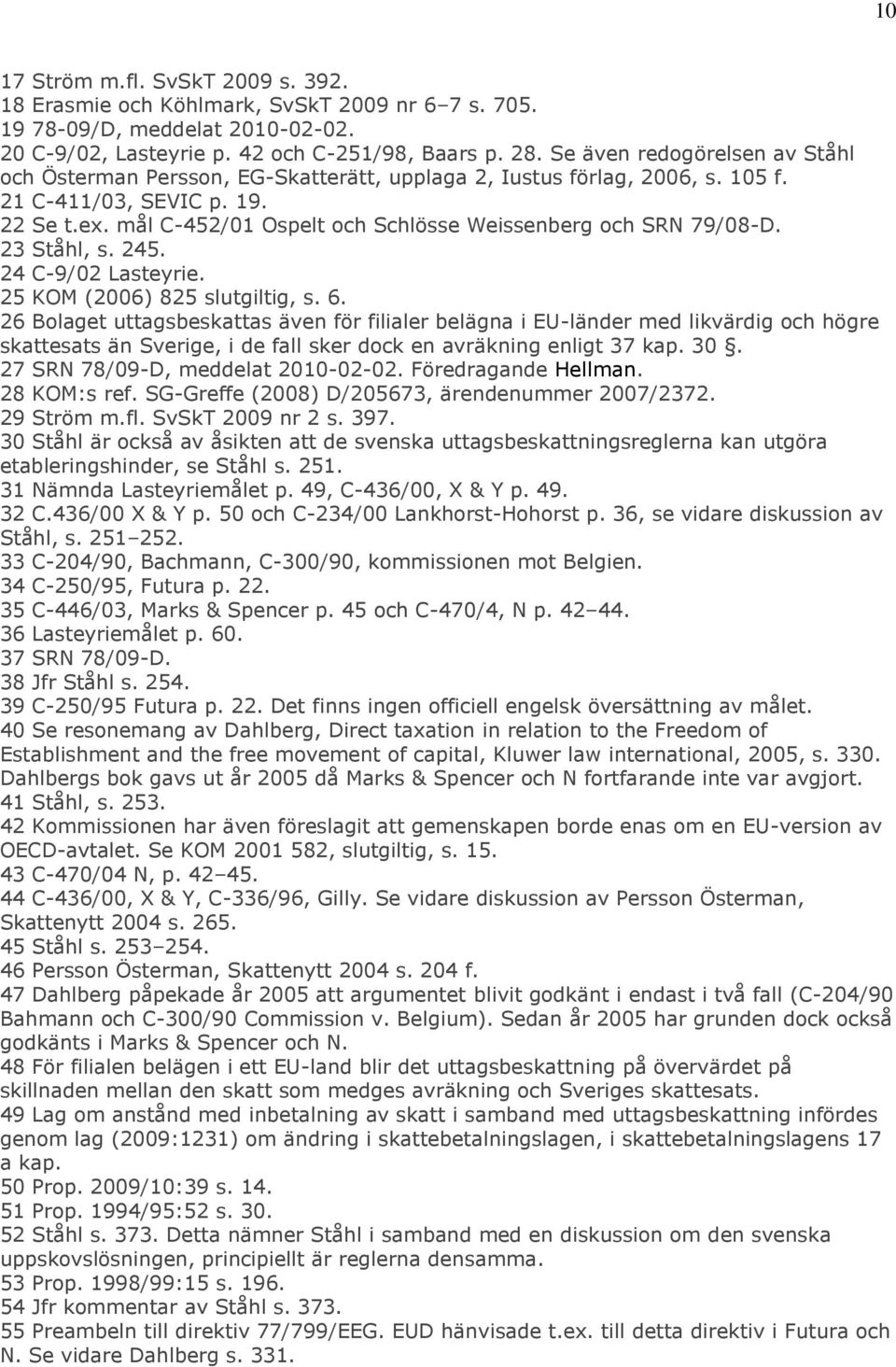mål C-452/01 Ospelt och Schlösse Weissenberg och SRN 79/08-D. 23 Ståhl, s. 245. 24 C-9/02 Lasteyrie. 25 KOM (2006) 825 slutgiltig, s. 6.
