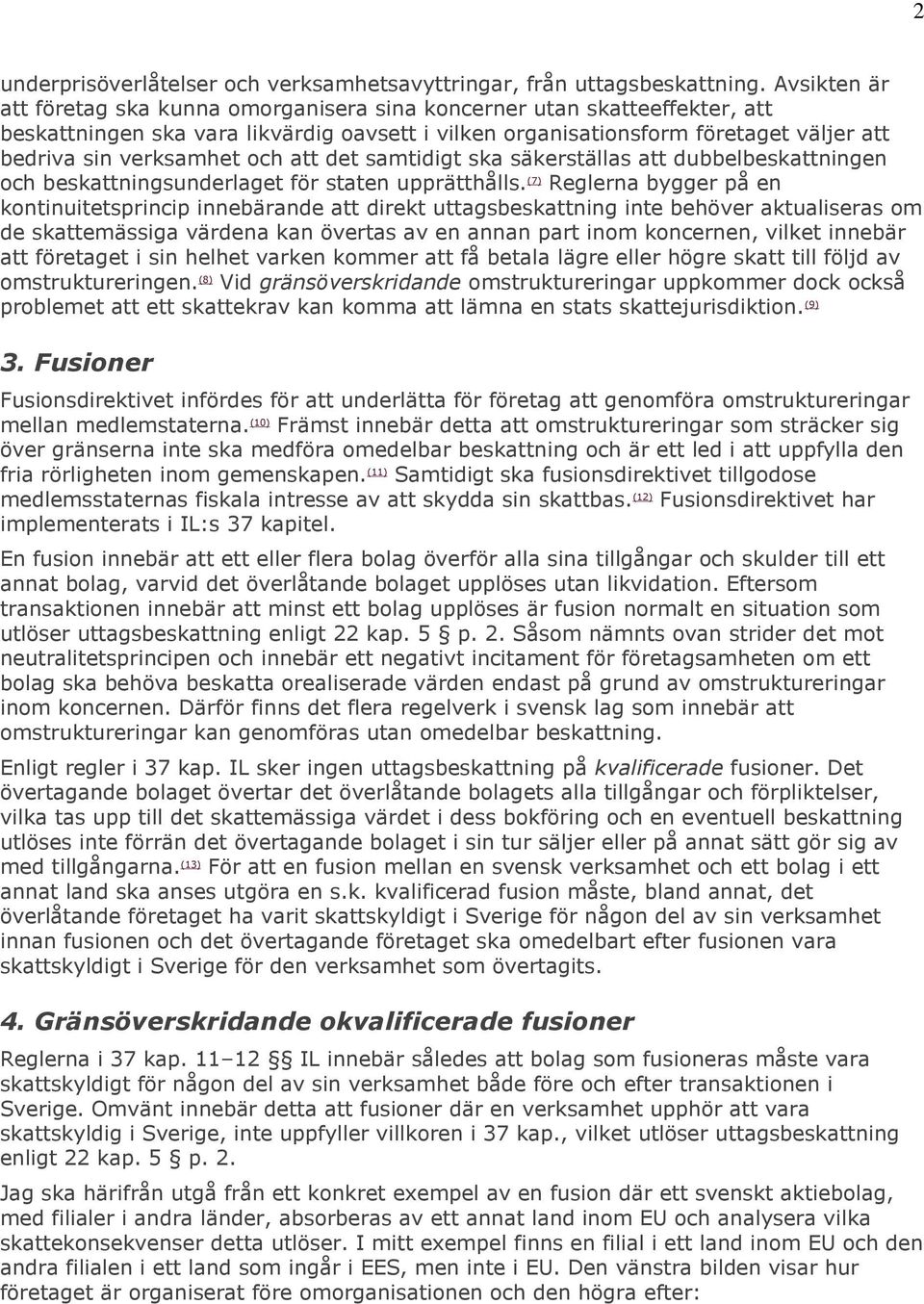 och att det samtidigt ska säkerställas att dubbelbeskattningen och beskattningsunderlaget för staten upprätthålls.