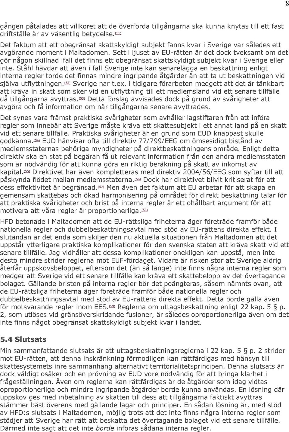 Sett i ljuset av EU-rätten är det dock tveksamt om det gör någon skillnad ifall det finns ett obegränsat skattskyldigt subjekt kvar i Sverige eller inte.