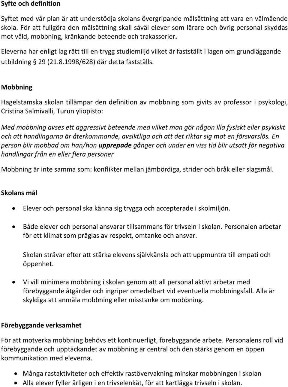 Eleverna har enligt lag rätt till en trygg studiemiljö vilket är fastställt i lagen om grundläggande utbildning 29 (21.8.1998/628) där detta fastställs.