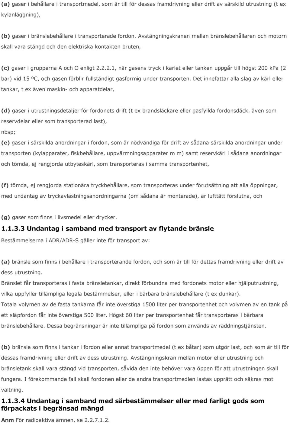 2.2.1, när gasens tryck i kärlet eller tanken uppgår till högst 200 kpa (2 bar) vid 15 ºC, och gasen förblir fullständigt gasformig under transporten.