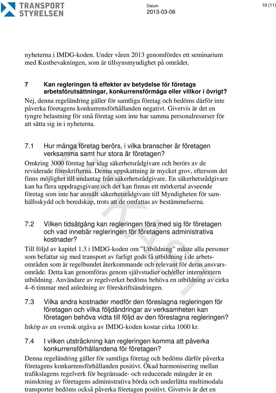 Nej, denna regeländring gäller för samtliga företag och bedöms därför inte påverka företagens konkurrensförhållanden negativt.