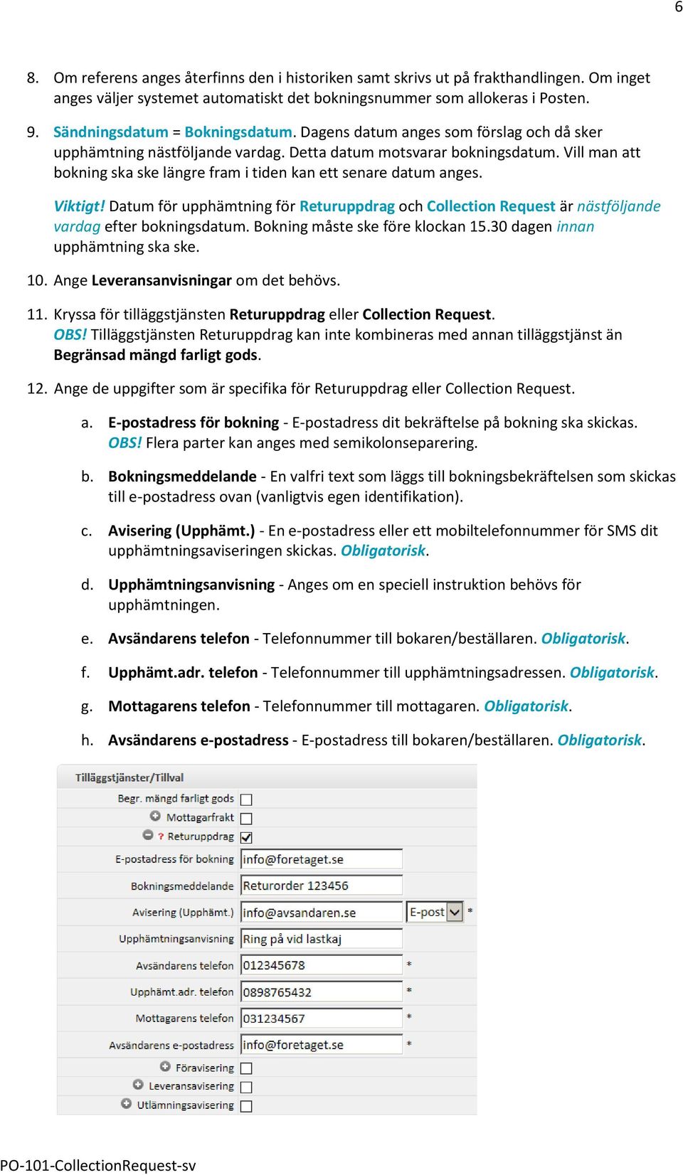 Vill man att bokning ska ske längre fram i tiden kan ett senare datum anges. Viktigt! Datum för upphämtning för Returuppdrag och Collection Request är nästföljande vardag efter bokningsdatum.