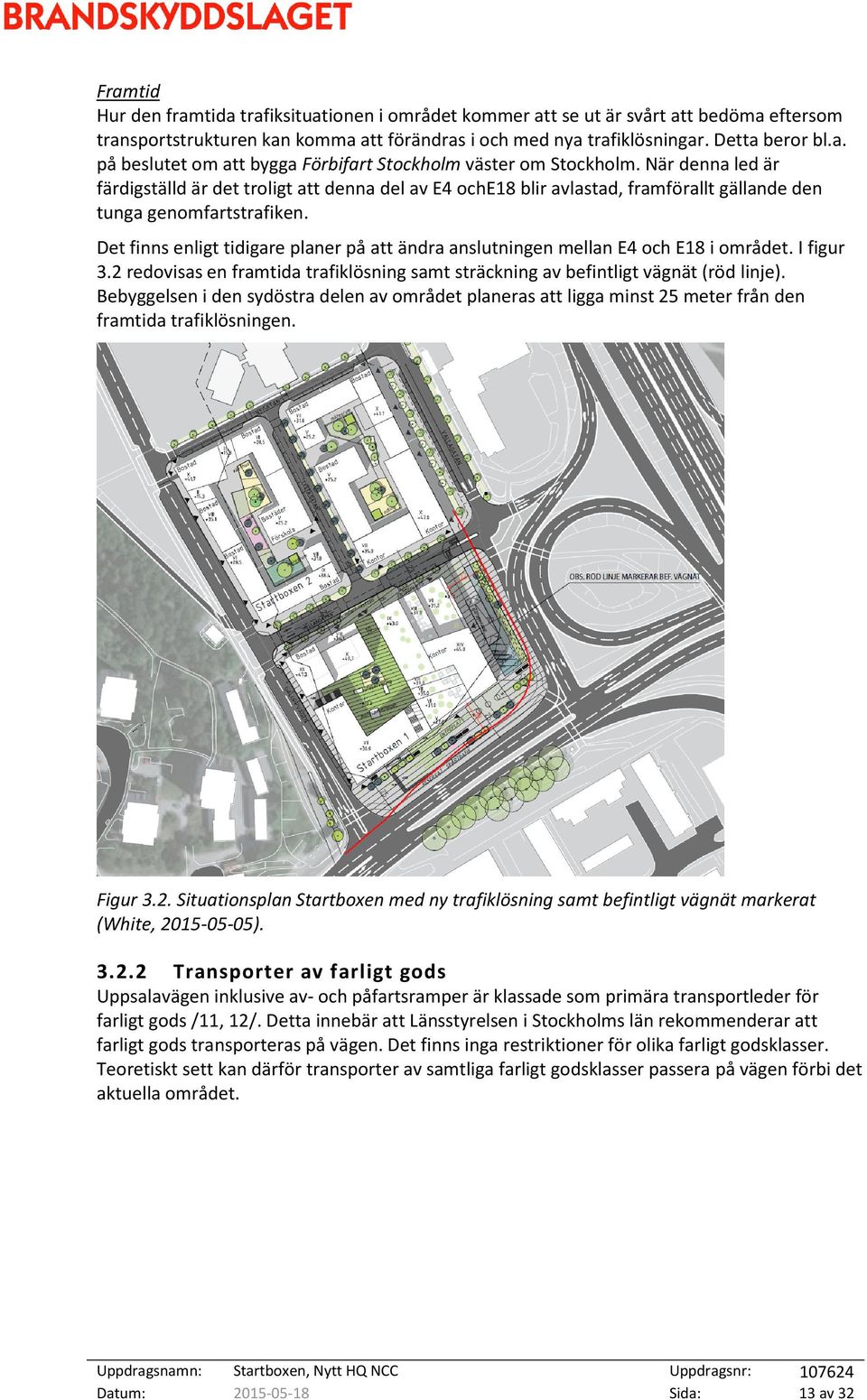 Det finns enligt tidigare planer på att ändra anslutningen mellan E4 och E18 i området. I figur 3.2 redovisas en framtida trafiklösning samt sträckning av befintligt vägnät (röd linje).