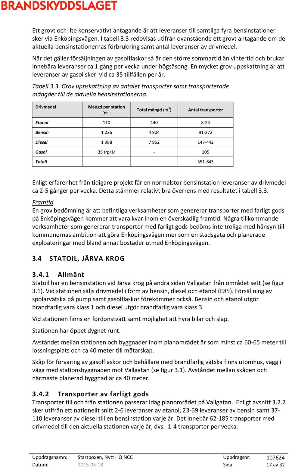 När det gäller försäljningen av gasolflaskor så är den större sommartid än vintertid och brukar innebära leveranser ca 1 gång per vecka under högsäsong.