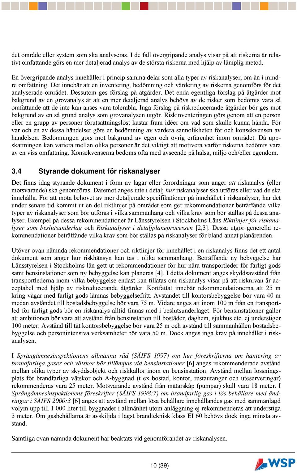Det innebär att en inventering, bedömning och värdering av riskerna genomförs för det analyserade området. Dessutom ges förslag på åtgärder.