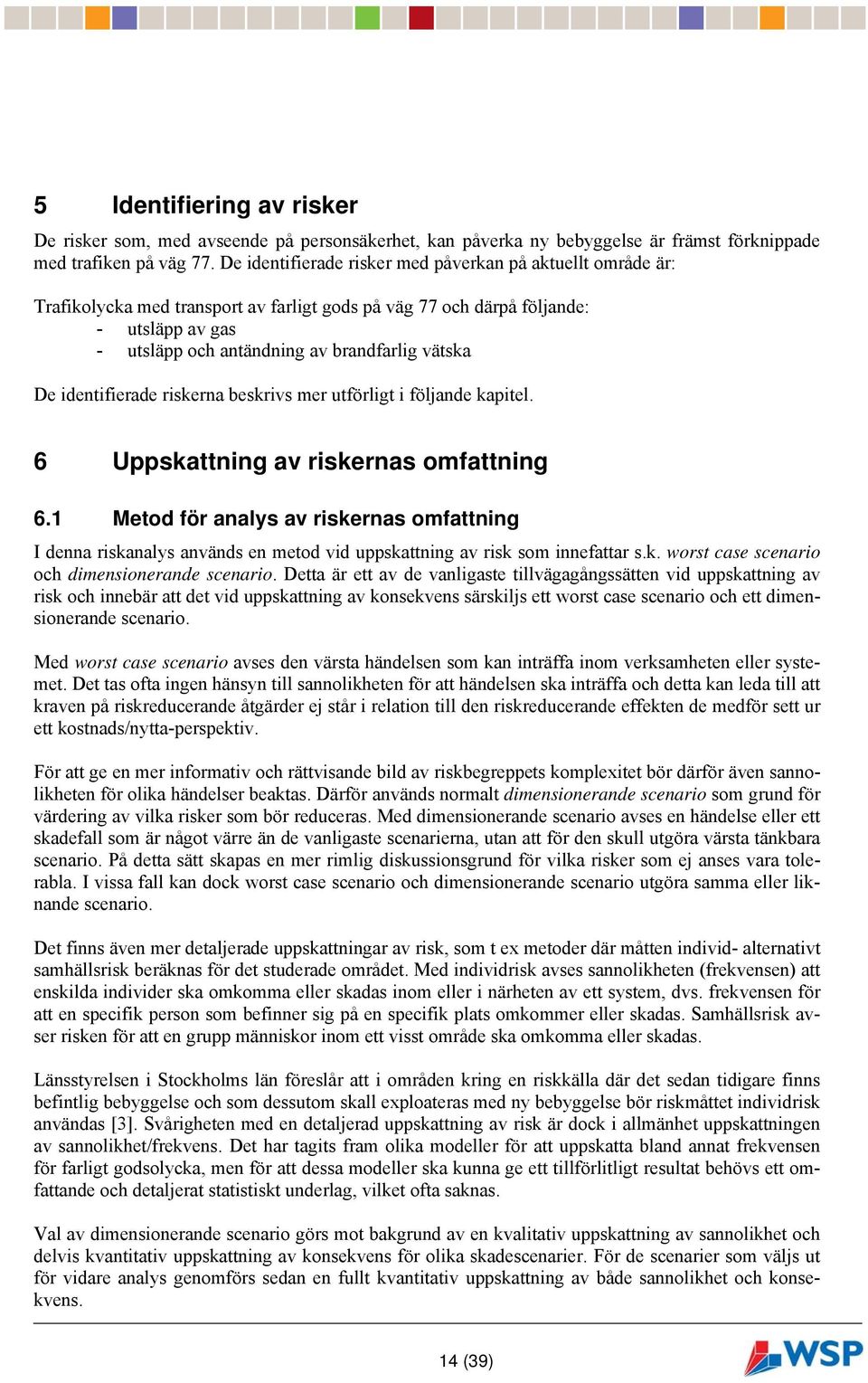 identifierade riskerna beskrivs mer utförligt i följande kapitel. 6 Uppskattning av riskernas omfattning 6.