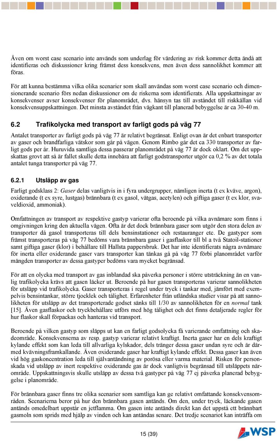 Alla uppskattningar av konsekvenser avser konsekvenser för planområdet, dvs. hänsyn tas till avståndet till riskkällan vid konsekvensuppskattningen.