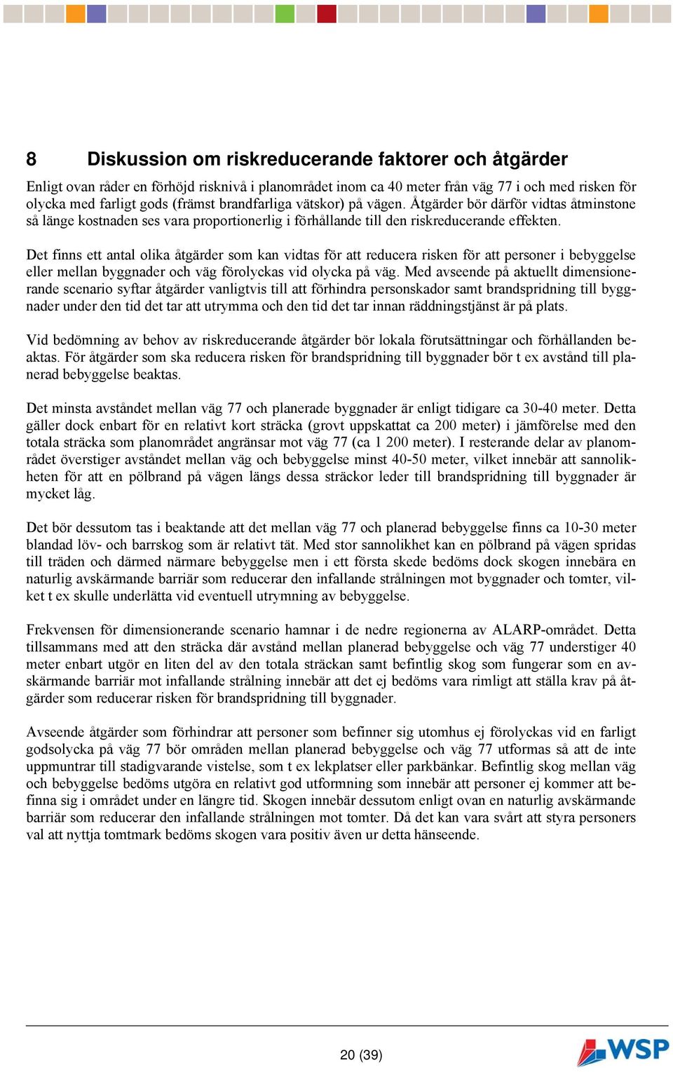 Det finns ett antal olika åtgärder som kan vidtas för att reducera risken för att personer i bebyggelse eller mellan byggnader och väg förolyckas vid olycka på väg.