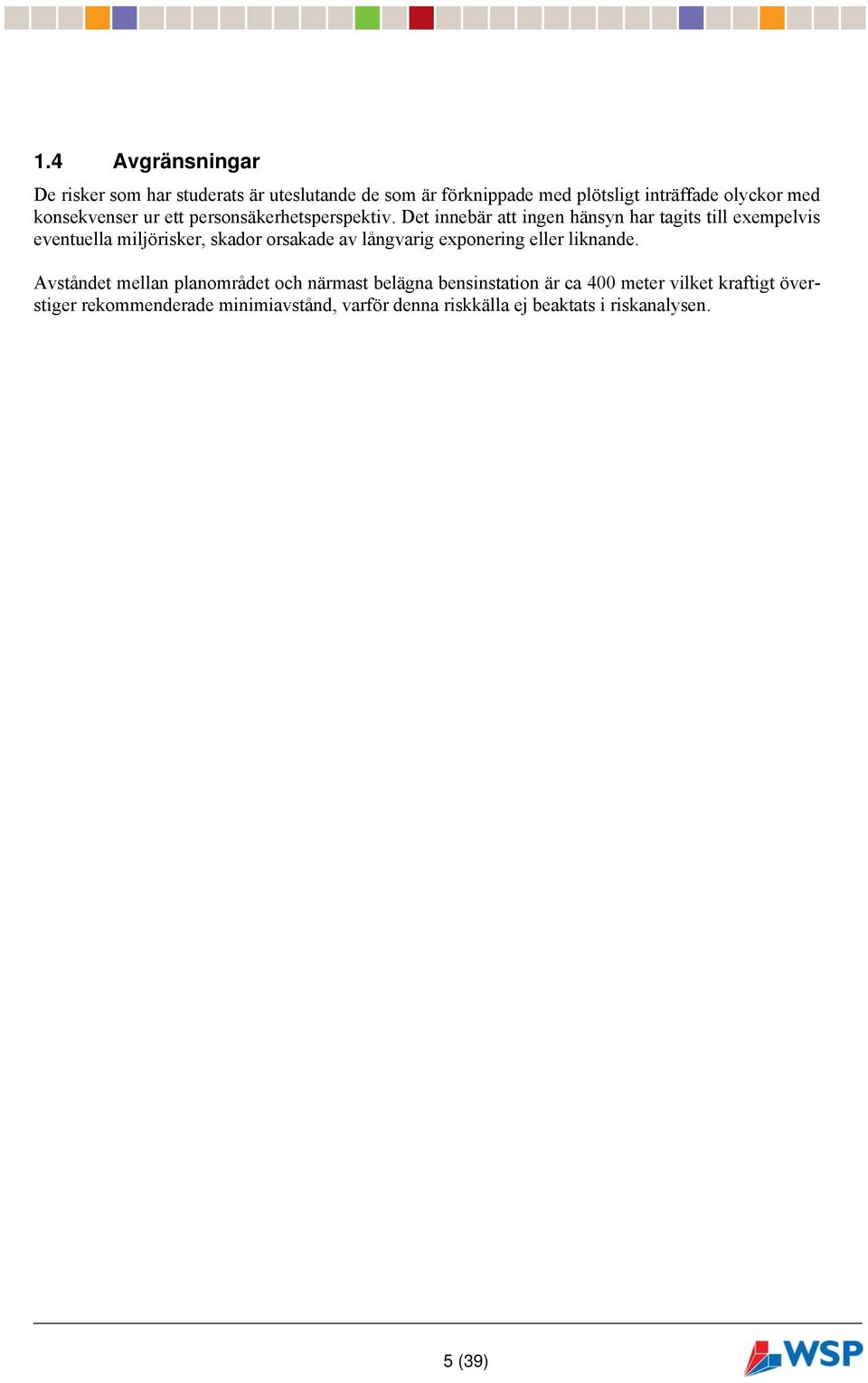 Det innebär att ingen hänsyn har tagits till exempelvis eventuella miljörisker, skador orsakade av långvarig exponering