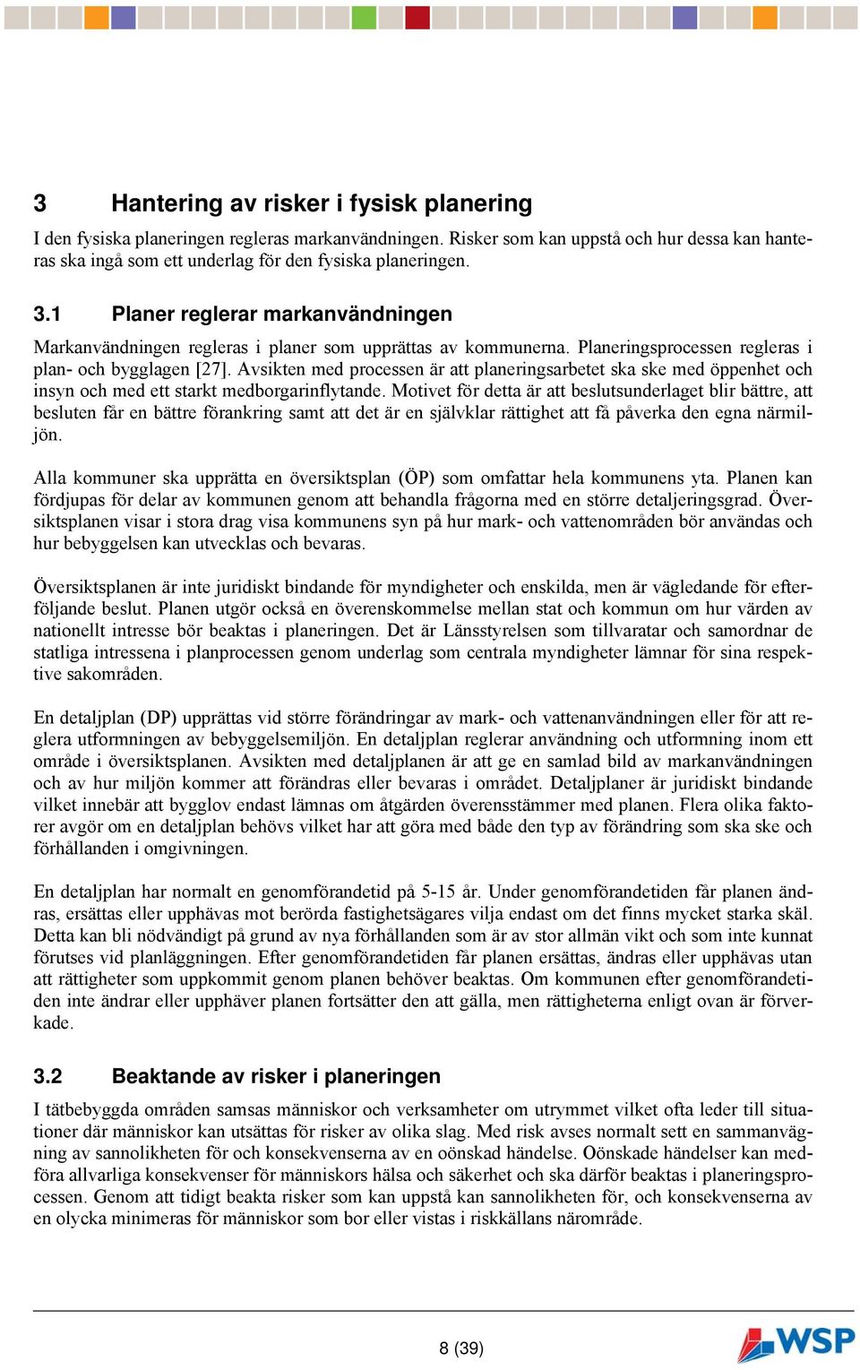 Avsikten med processen är att planeringsarbetet ska ske med öppenhet och insyn och med ett starkt medborgarinflytande.