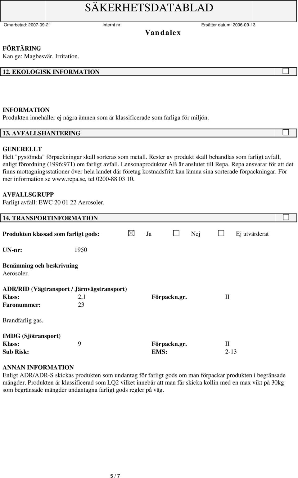 Lensonaprodukter AB är anslutet till Repa. Repa ansvarar för att det finns mottagningsstationer över hela landet där företag kostnadsfritt kan lämna sina sorterade förpackningar.