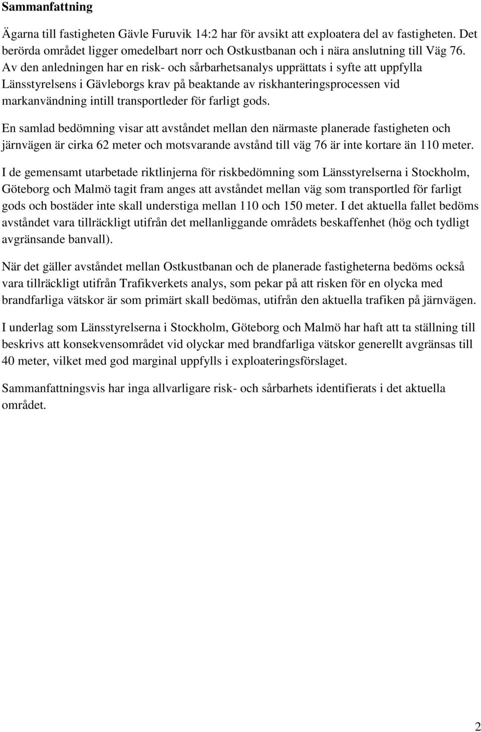 Av den anledningen har en risk- och sårbarhetsanalys upprättats i syfte att uppfylla Länsstyrelsens i Gävleborgs krav på beaktande av riskhanteringsprocessen vid markanvändning intill transportleder