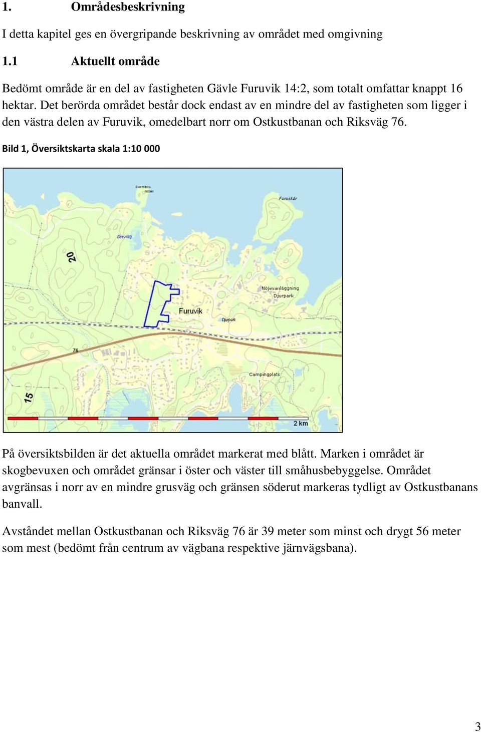 Det berörda området består dock endast av en mindre del av fastigheten som ligger i den västra delen av Furuvik, omedelbart norr om Ostkustbanan och Riksväg 76.