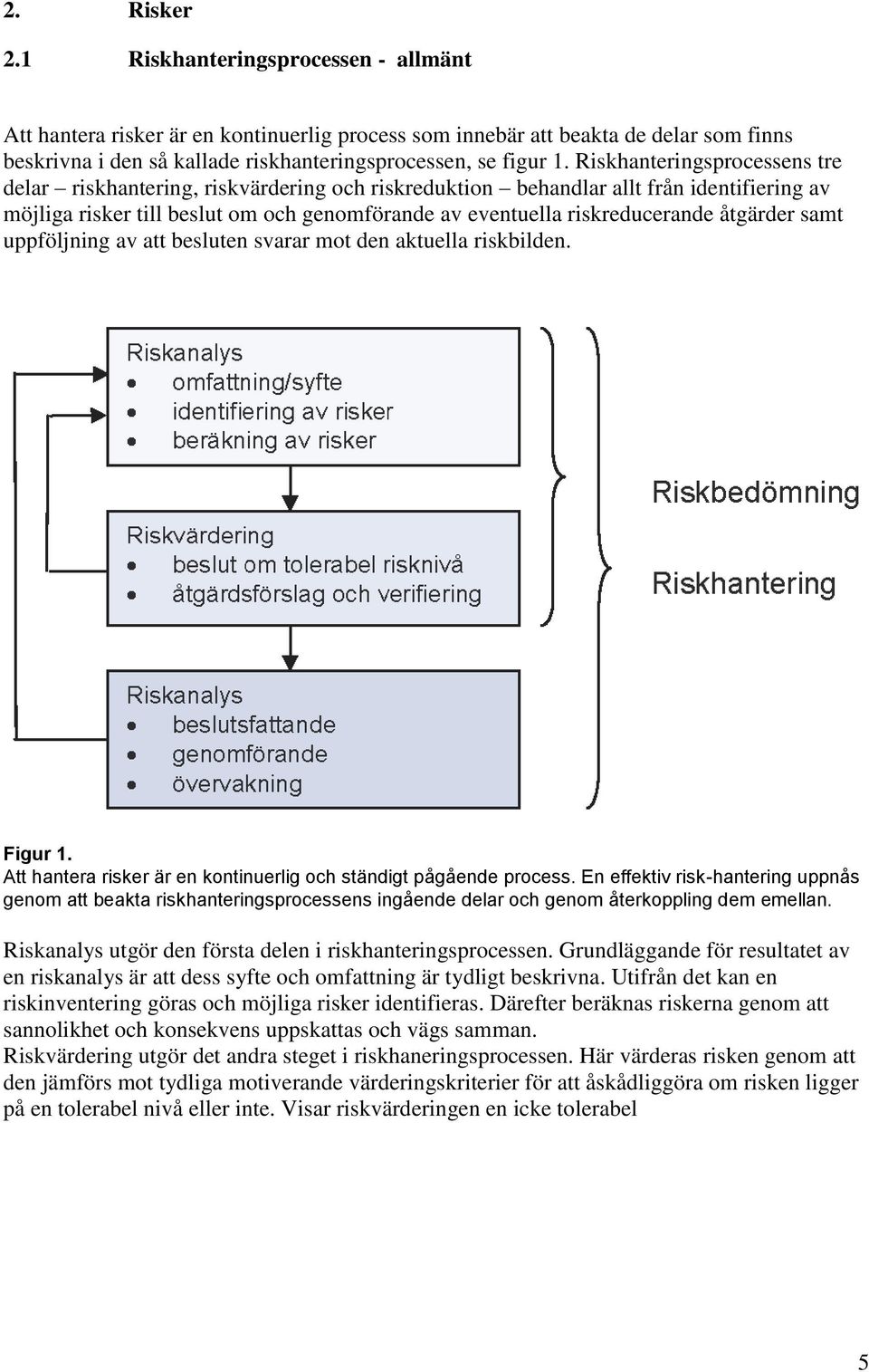 åtgärder samt uppföljning av att besluten svarar mot den aktuella riskbilden. Figur 1. Att hantera risker är en kontinuerlig och ständigt pågående process.