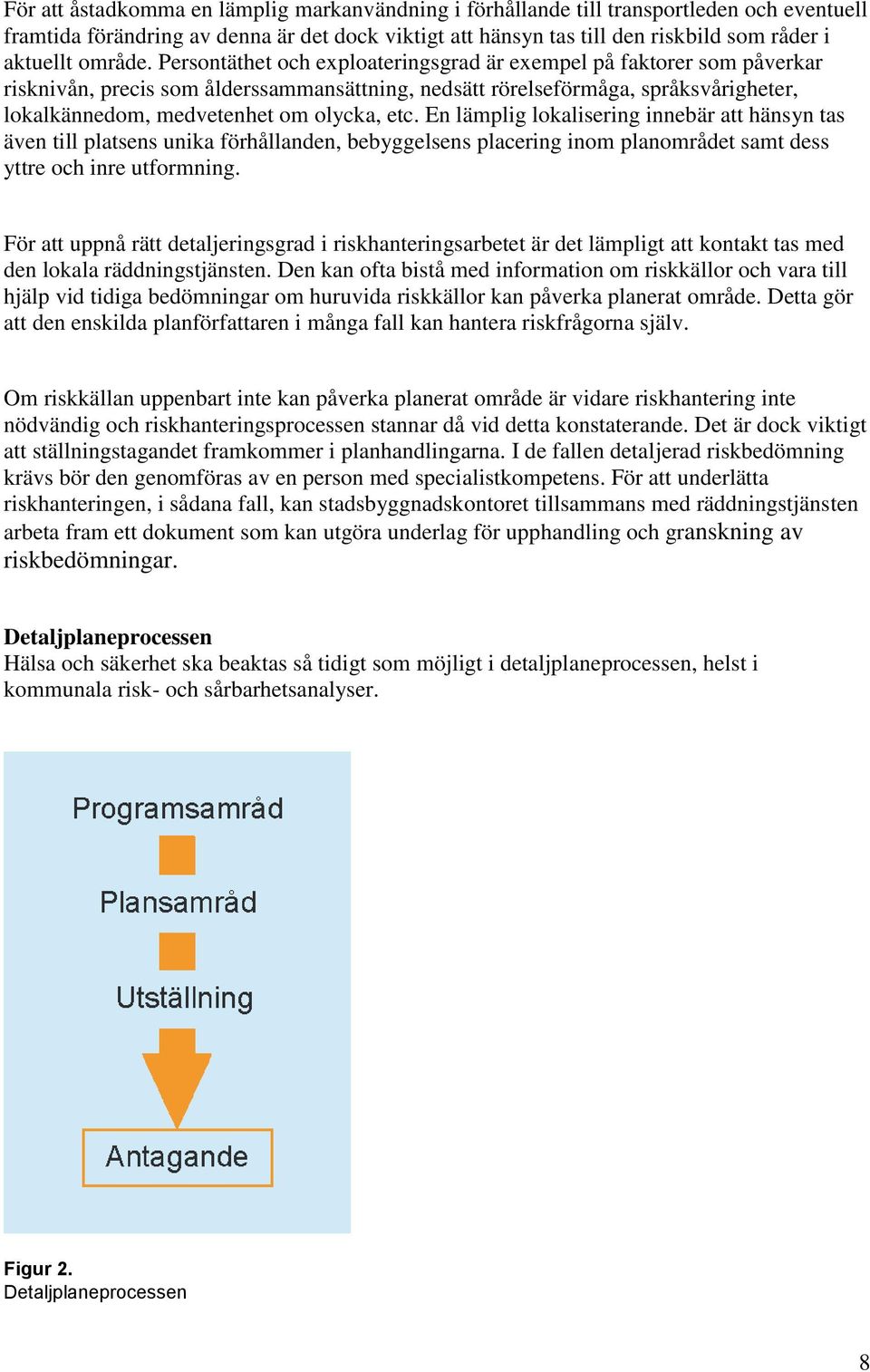 Persontäthet och exploateringsgrad är exempel på faktorer som påverkar risknivån, precis som ålderssammansättning, nedsätt rörelseförmåga, språksvårigheter, lokalkännedom, medvetenhet om olycka, etc.