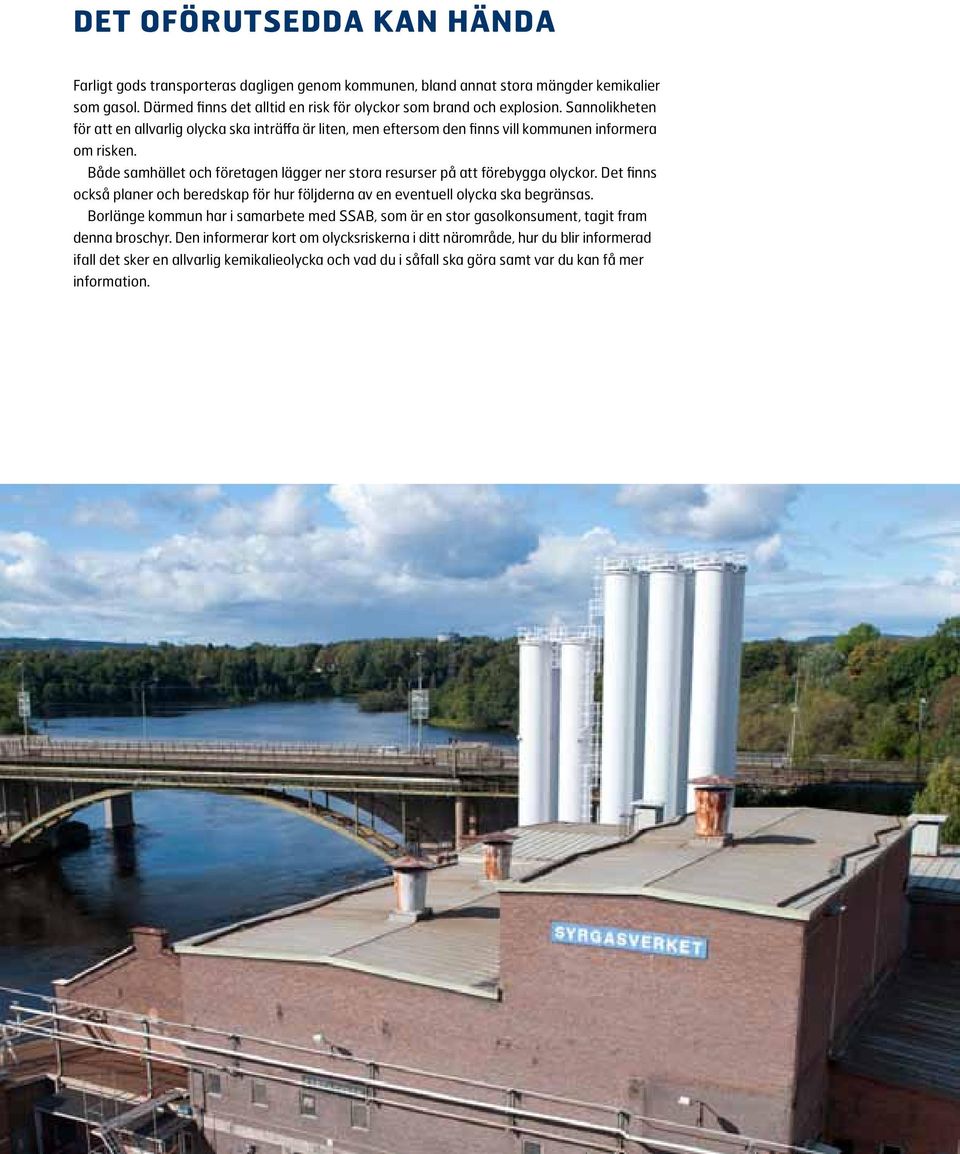 Både samhället och företagen lägger ner stora resurser på att förebygga olyckor. Det finns också planer och beredskap för hur följderna av en eventuell olycka ska begränsas.