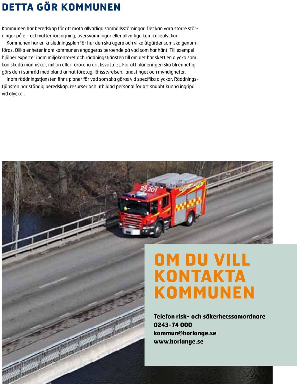 Till exempel hjälper experter inom miljökontoret och räddningstjänsten till om det har skett en olycka som kan skada människor, miljön eller förorena dricksvattnet.